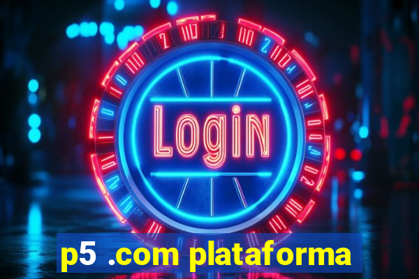 p5 .com plataforma